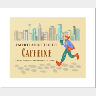 I'm not addicted to caffeine, I'm just a supporter of alternative energy. Posters and Art